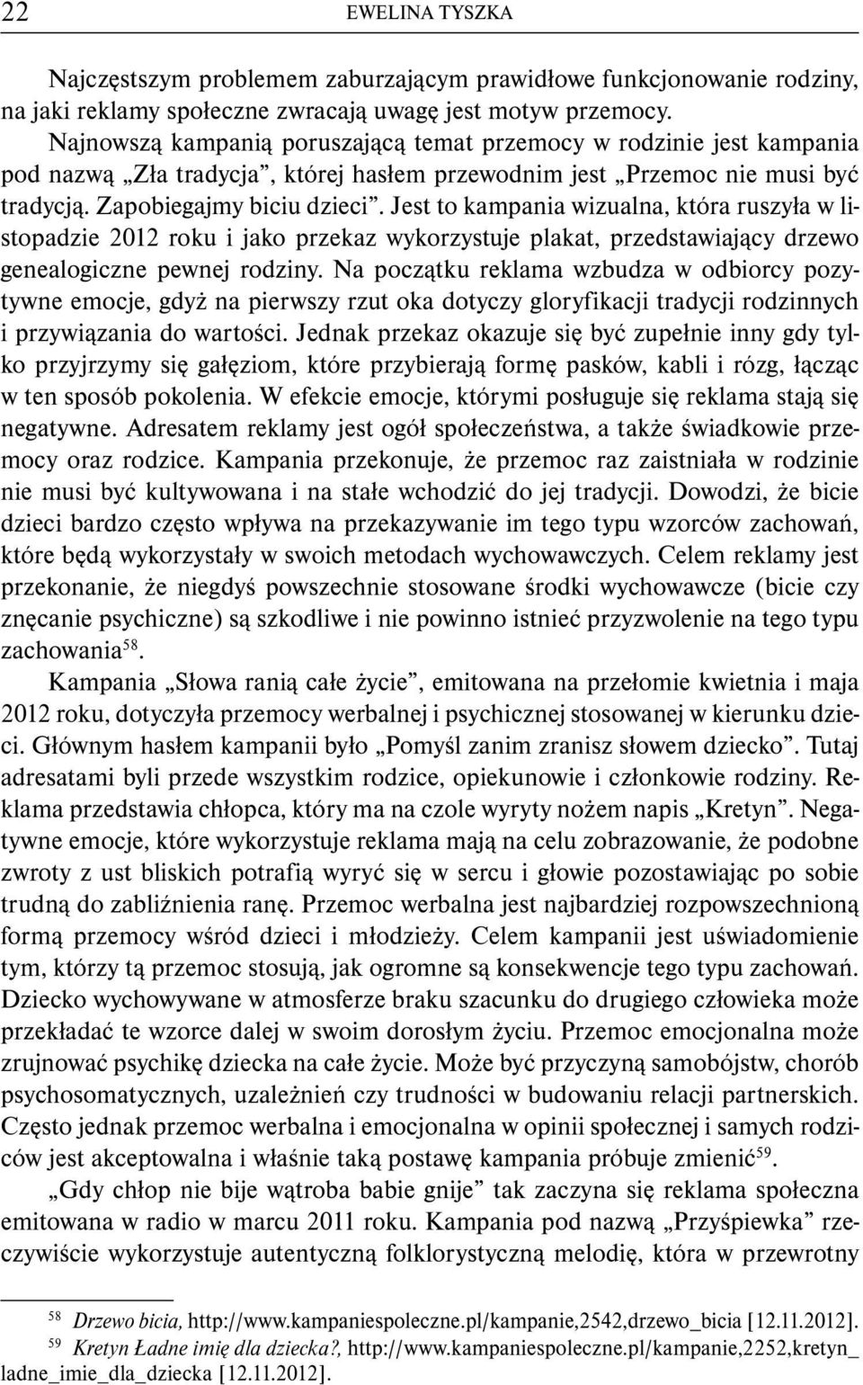 Jest to kampania wizualna, która ruszyła w listopadzie 2012 roku i jako przekaz wykorzystuje plakat, przedstawiający drzewo genealogiczne pewnej rodziny.