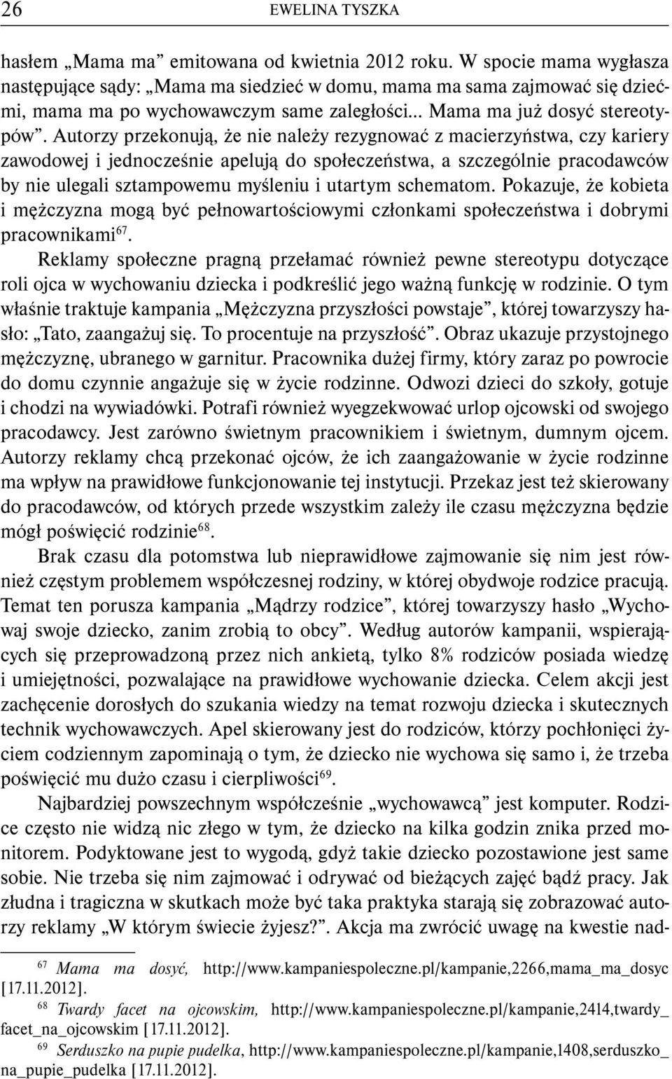 Autorzy przekonują, że nie należy rezygnować z macierzyństwa, czy kariery zawodowej i jednocześnie apelują do społeczeństwa, a szczególnie pracodawców by nie ulegali sztampowemu myśleniu i utartym