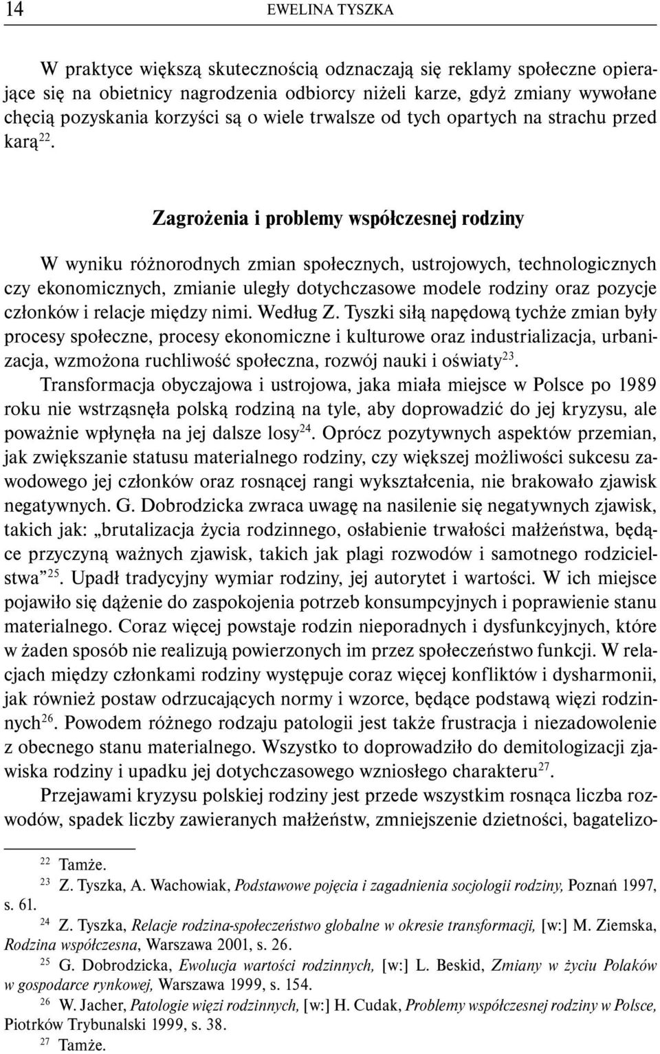 Zagrożenia i problemy współczesnej rodziny W wyniku różnorodnych zmian społecznych, ustrojowych, technologicznych czy ekonomicznych, zmianie uległy dotychczasowe modele rodziny oraz pozycje członków