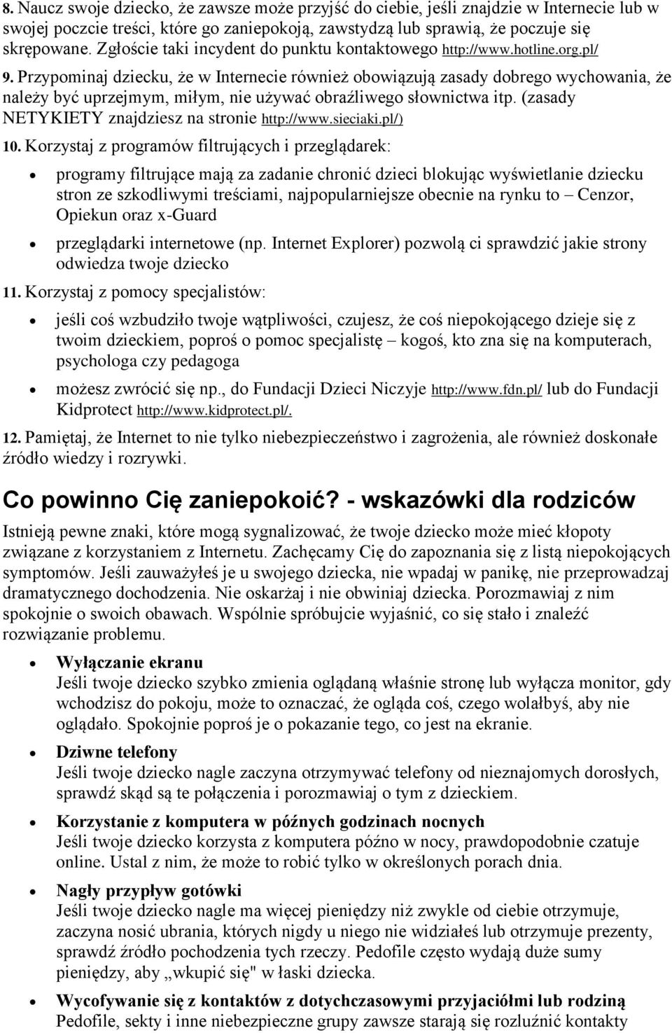 Przypominaj dziecku, że w Internecie również obowiązują zasady dobrego wychowania, że należy być uprzejmym, miłym, nie używać obraźliwego słownictwa itp.