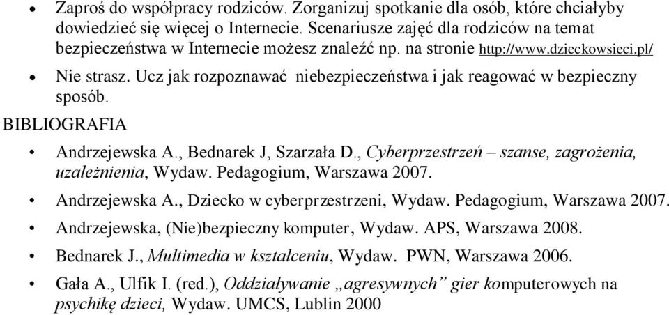 Ucz jak rozpoznawać niebezpieczeństwa i jak reagować w bezpieczny sposób. BIBLIOGRAFIA Andrzejewska A., Bednarek J, Szarzała D., Cyberprzestrzeń szanse, zagrożenia, uzależnienia, Wydaw.