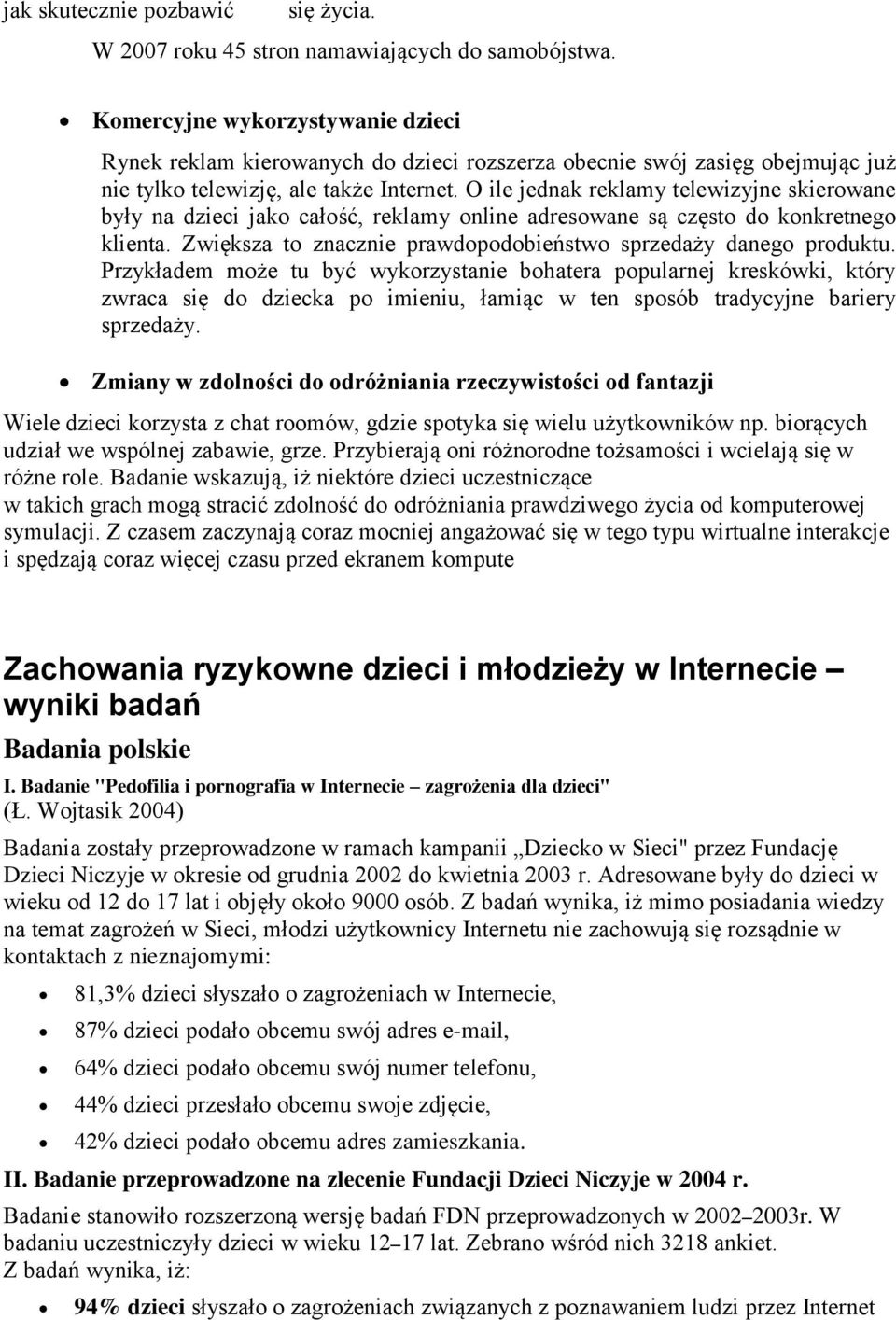 O ile jednak reklamy telewizyjne skierowane były na dzieci jako całość, reklamy online adresowane są często do konkretnego klienta. Zwiększa to znacznie prawdopodobieństwo sprzedaży danego produktu.