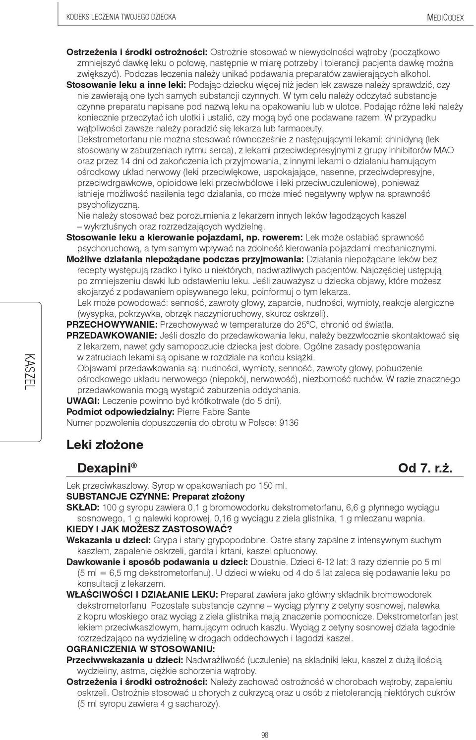 Dekstrometorfanu nie można stosować równocześnie z następującymi lekami: chinidyną (lek stosowany w zaburzeniach rytmu serca), z lekami przeciwdepresyjnymi z grupy inhibitorów MAO oraz przez 14 dni