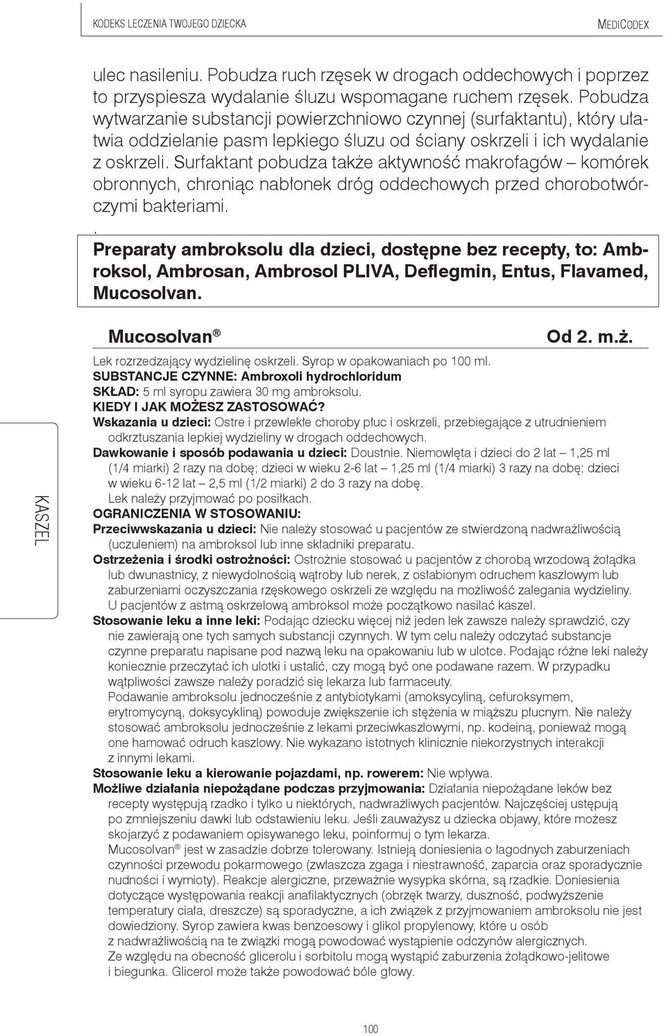 Surfaktant pobudza także aktywność makrofagów komórek obronnych, chroniąc nabłonek dróg oddechowych przed chorobotwórczymi bakteriami.