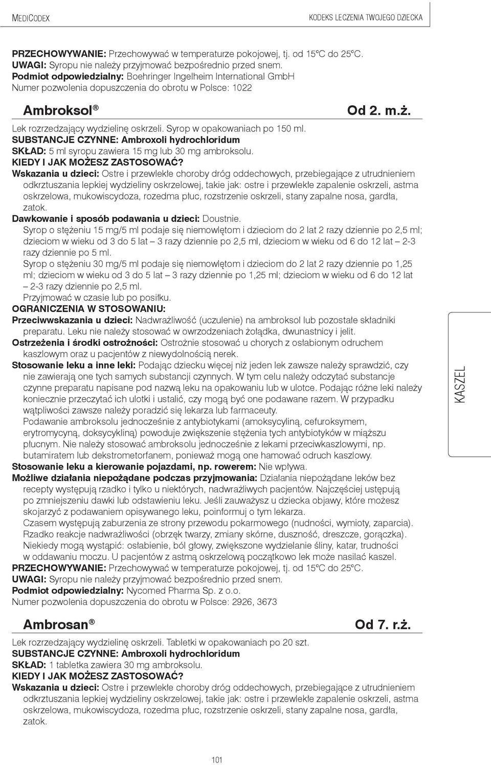 Syrop w opakowaniach po 150 ml. SUBSTANCJE CZYNNE: Ambroxoli hydrochloridum SKŁAD: 5 ml syropu zawiera 15 mg lub 30 mg ambroksolu.