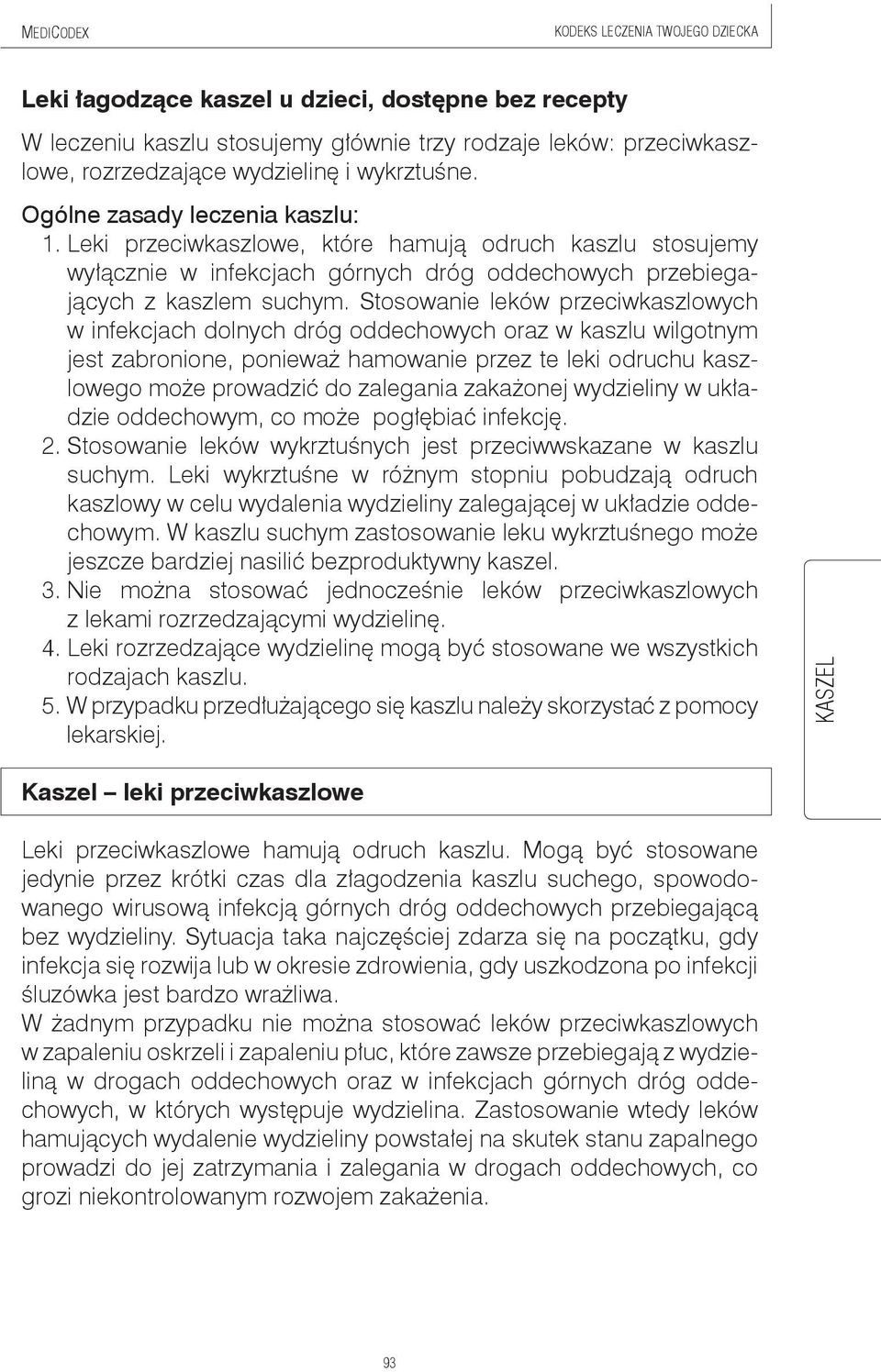 Stosowanie leków przeciwkaszlowych w infekcjach dolnych dróg oddechowych oraz w kaszlu wilgotnym jest zabronione, ponieważ hamowanie przez te leki odruchu kaszlowego może prowadzić do zalegania