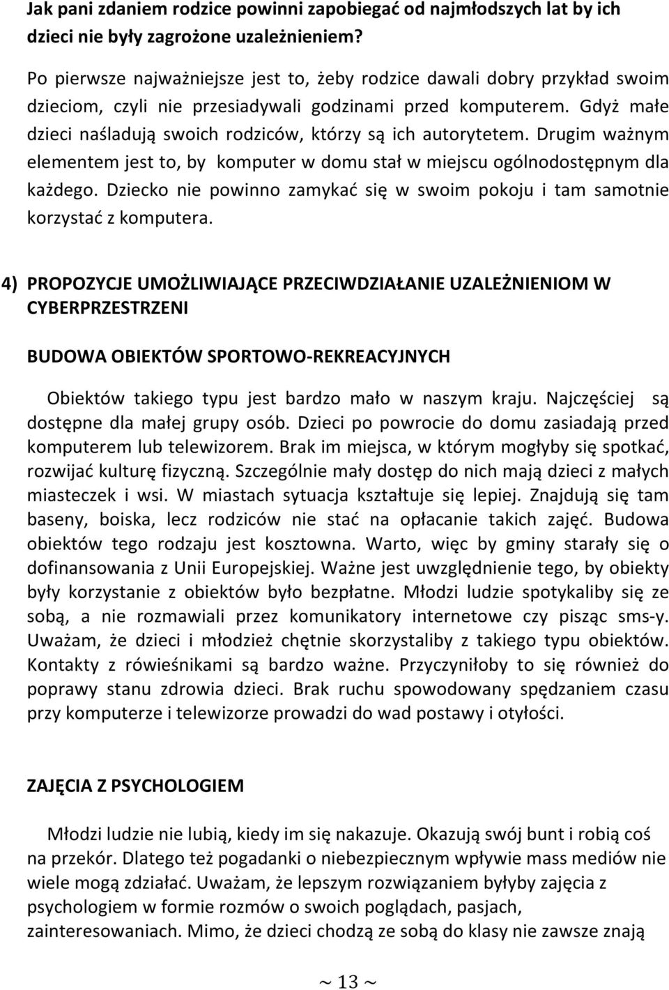 Gdyż małe dzieci naśladują swoich rodziców, którzy są ich autorytetem. Drugim ważnym elementem jest to, by komputer w domu stał w miejscu ogólnodostępnym dla każdego.