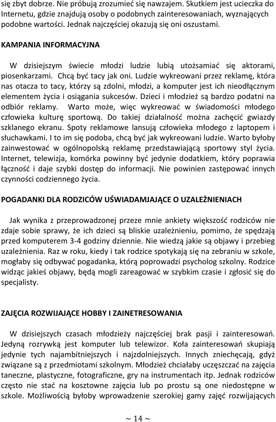 Ludzie wykreowani przez reklamę, która nas otacza to tacy, którzy są zdolni, młodzi, a komputer jest ich nieodłącznym elementem życia i osiągania sukcesów.