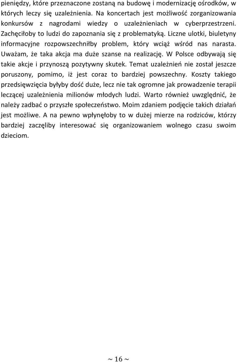 Liczne ulotki, biuletyny informacyjne rozpowszechniłby problem, który wciąż wśród nas narasta. Uważam, że taka akcja ma duże szanse na realizację.