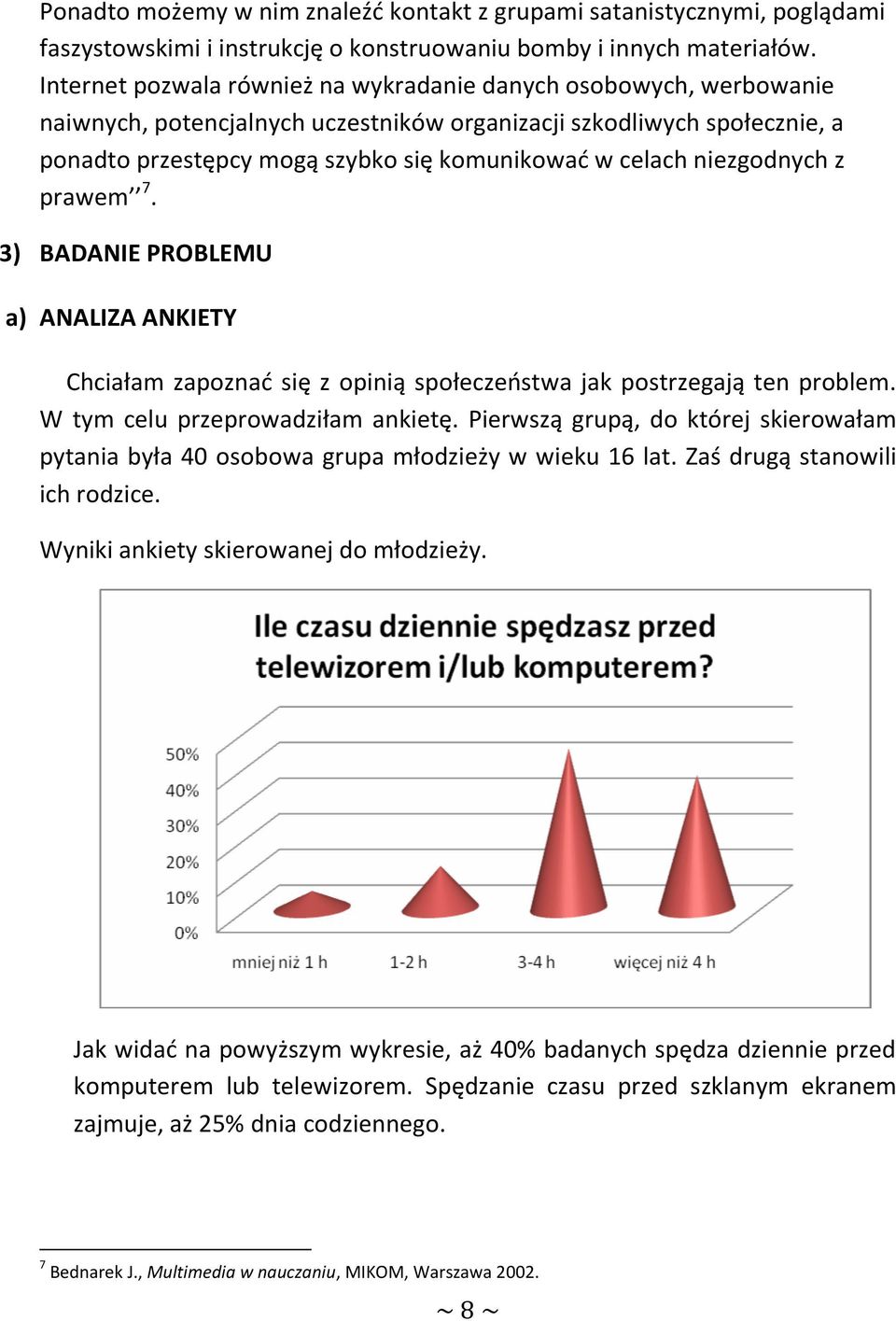 niezgodnych z prawem 7. 3) BADANIE PROBLEMU a) ANALIZA ANKIETY Chciałam zapoznać się z opinią społeczeństwa jak postrzegają ten problem. W tym celu przeprowadziłam ankietę.