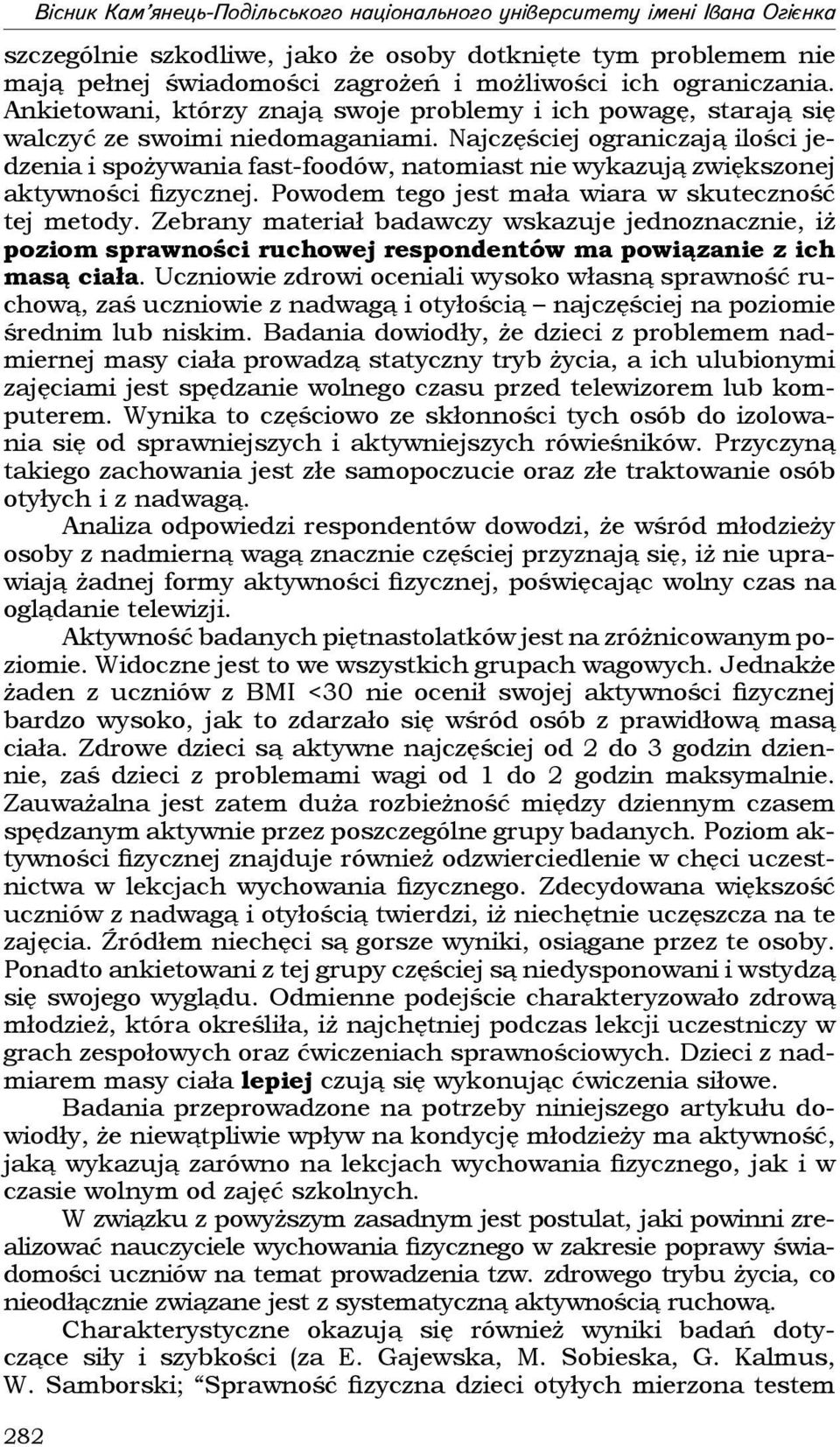 Najczęściej ograniczają ilości jedzenia i spożywania fast-foodów, natomiast nie wykazują zwiększonej aktywności fizycznej. Powodem tego jest mała wiara w skuteczność tej metody.