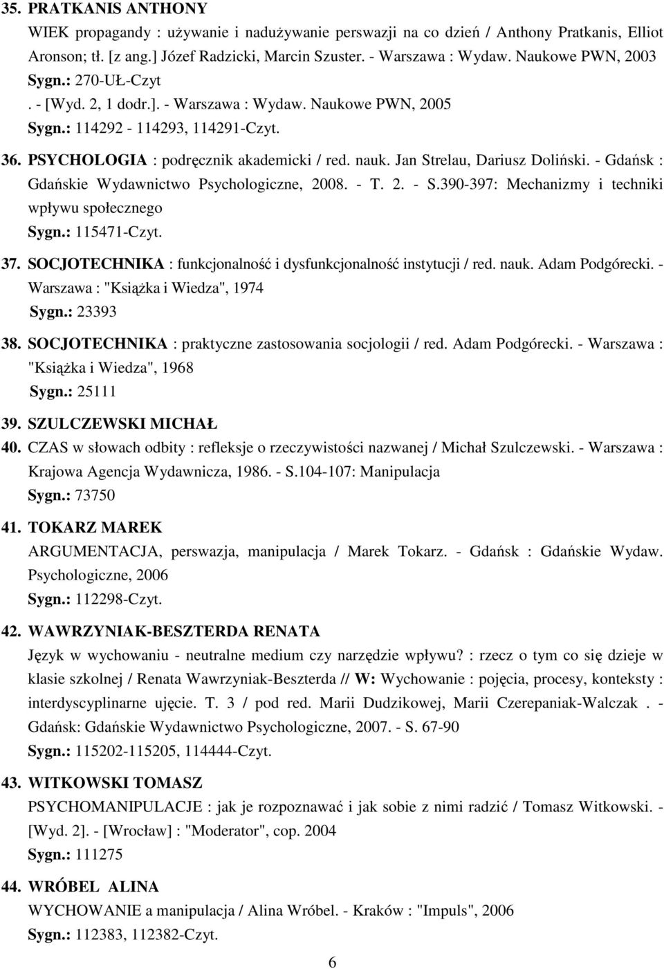 Jan Strelau, Dariusz Doliński. - Gdańsk : Gdańskie Wydawnictwo Psychologiczne, 2008. - T. 2. - S.390-397: Mechanizmy i techniki wpływu społecznego Sygn.: 115471-Czyt. 37.