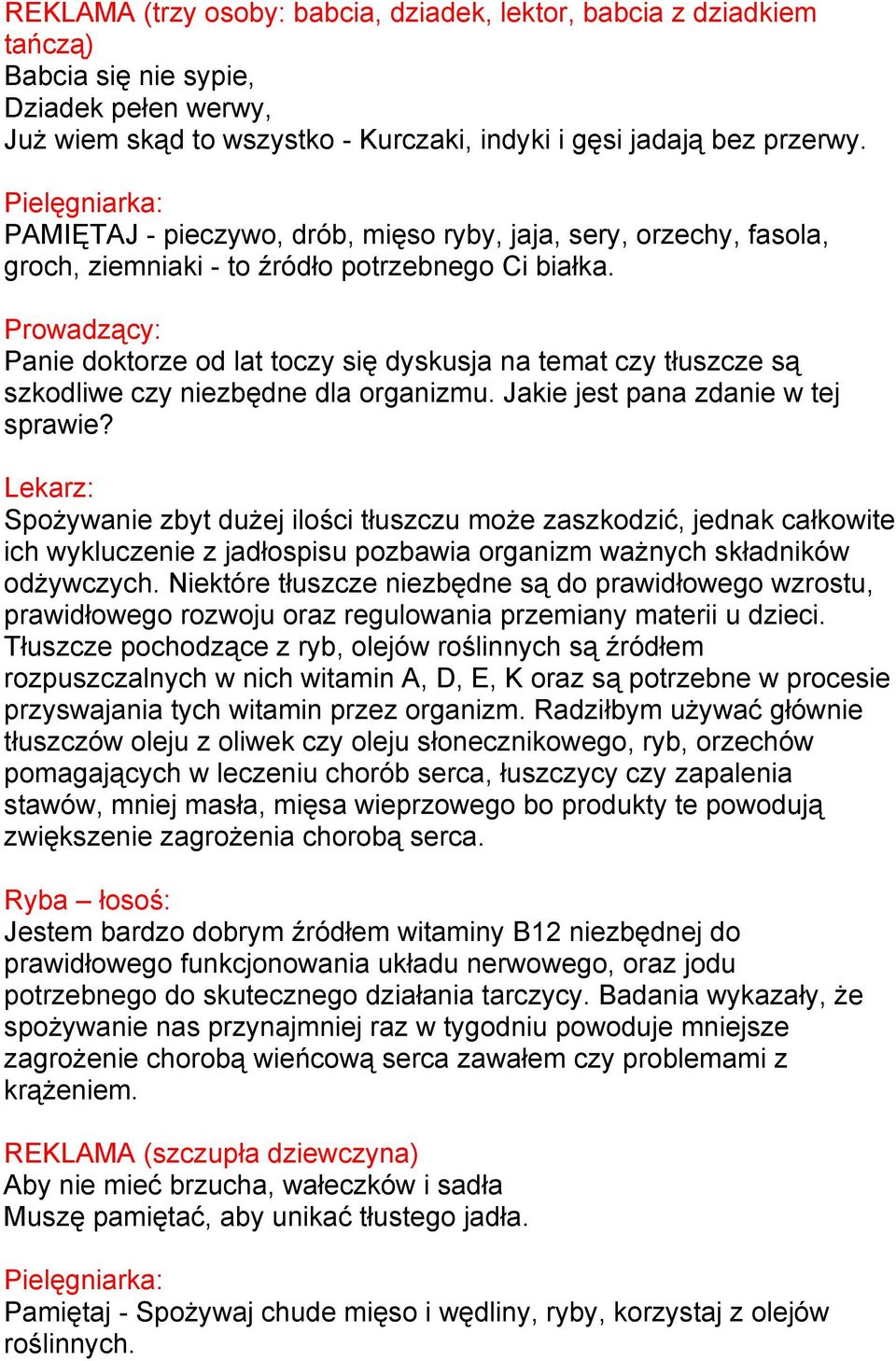 Prowadzący: Panie doktorze od lat toczy się dyskusja na temat czy tłuszcze są szkodliwe czy niezbędne dla organizmu. Jakie jest pana zdanie w tej sprawie?