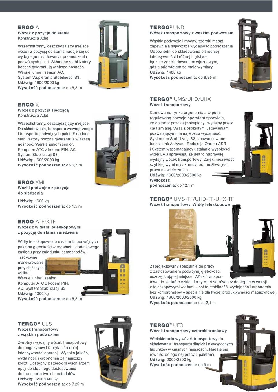Udźwig: 1600/2000 kg Wysokość podnoszenia: do 6,3 m ERGO X Wózek z pozycją siedzącą Konstrukcja Atlet Wszechstronny, oszczędzający miejsce.