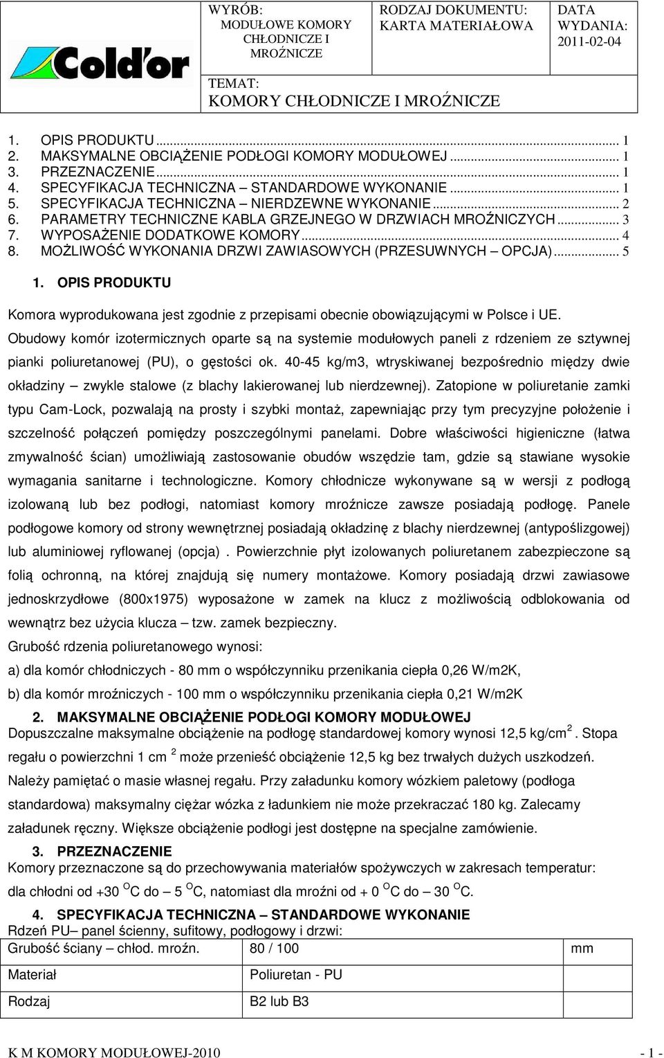 MOśLIWOŚĆ WYKONANIA DRZWI ZAWIASOWYCH (PRZESUWNYCH OPCJA)... 5 1. OPIS PRODUKTU Komora wyprodukowana jest zgodnie z przepisami obecnie obowiązującymi w Polsce i UE.