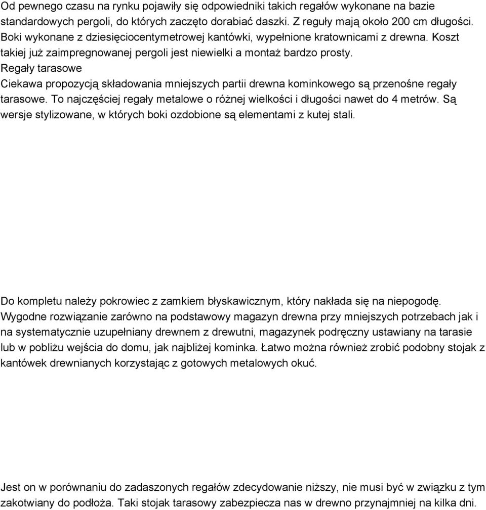 Regały tarasowe Ciekawa propozycją składowania mniejszych partii drewna kominkowego są przenośne regały tarasowe. To najczęściej regały metalowe o różnej wielkości i długości nawet do 4 metrów.