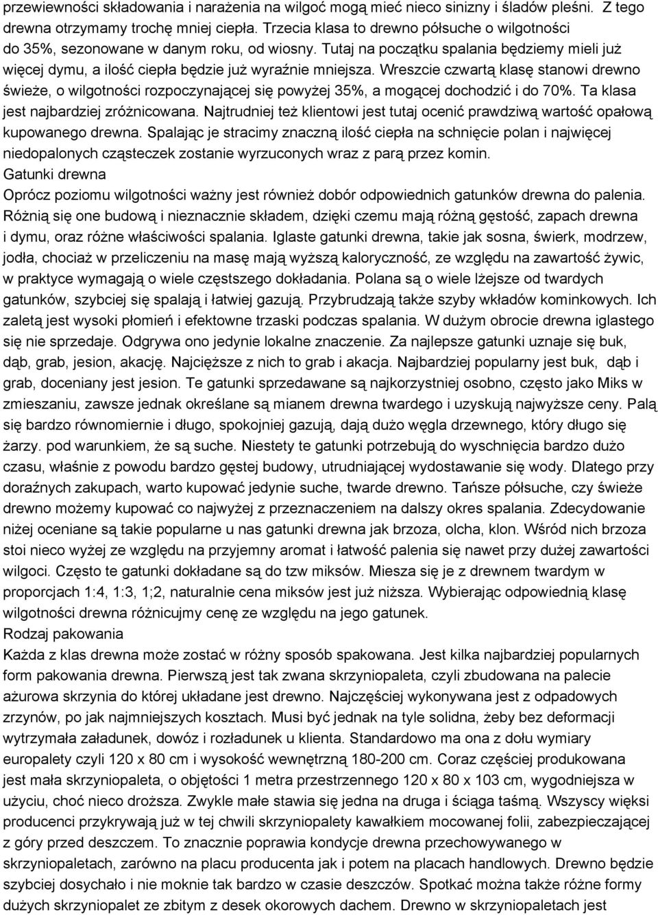 Wreszcie czwartą klasę stanowi drewno świeże, o wilgotności rozpoczynającej się powyżej 35%, a mogącej dochodzić i do 70%. Ta klasa jest najbardziej zróżnicowana.