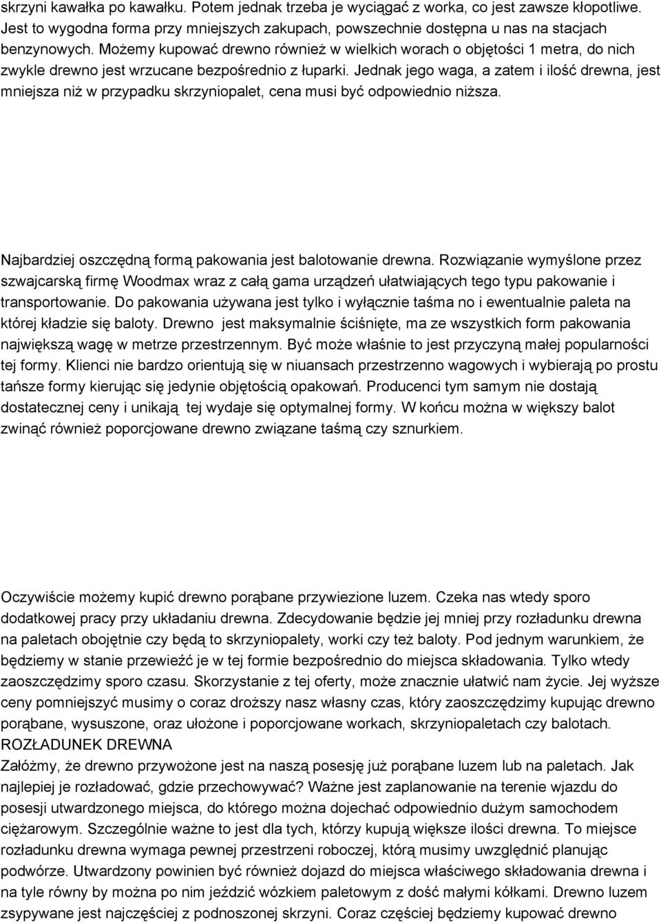 Jednak jego waga, a zatem i ilość drewna, jest mniejsza niż w przypadku skrzyniopalet, cena musi być odpowiednio niższa. Najbardziej oszczędną formą pakowania jest balotowanie drewna.