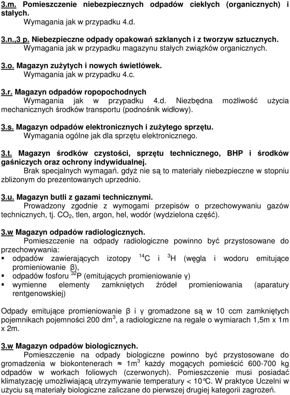 d. Niezbędna moŝliwość uŝycia mechanicznych środków transportu (podnośnik widłowy). 3.s. Magazyn odpadów elektronicznych i zuŝytego sprzętu. Wymagania ogólne jak dla sprzętu elektronicznego. 3.t. Magazyn środków czystości, sprzętu technicznego, BHP i środków gaśniczych oraz ochrony indywidualnej.