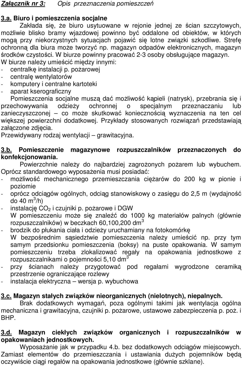 magazyn odpadów elektronicznych, magazyn środków czystości. W biurze powinny pracować 2-3 osoby obsługujące magazyn. W biurze naleŝy umieścić między innymi: - centralkę instalacji p.