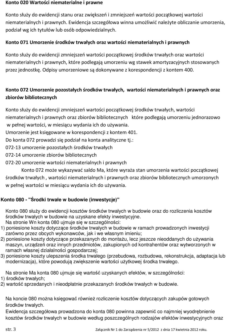 Konto 071 Umorzenie środków trwałych oraz wartości niematerialnych i prawnych Konto służy do ewidencji zmniejszeń wartości początkowej środków trwałych oraz wartości niematerialnych i prawnych, które