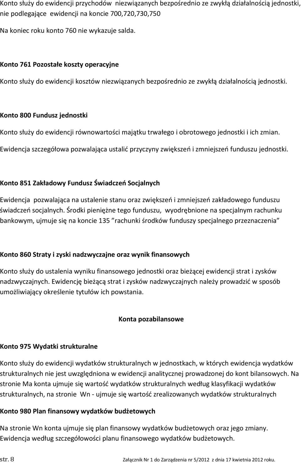 Konto 800 Fundusz jednostki Konto służy do ewidencji równowartości majątku trwałego i obrotowego jednostki i ich zmian.