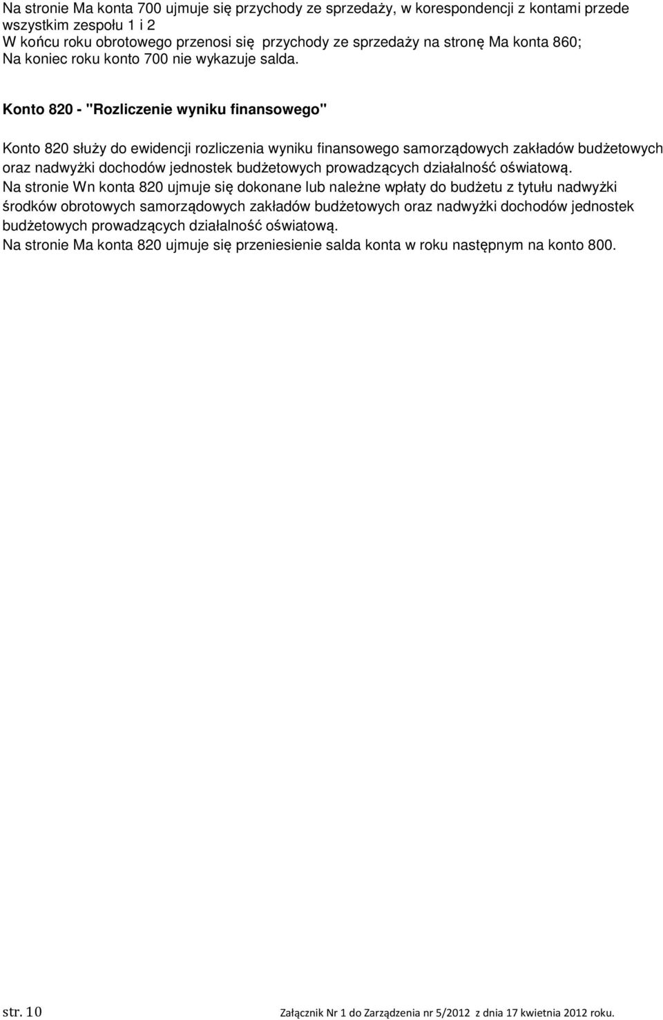 Konto 820 - "Rozliczenie wyniku finansowego" Konto 820 służy do ewidencji rozliczenia wyniku finansowego samorządowych zakładów budżetowych oraz nadwyżki dochodów jednostek budżetowych prowadzących
