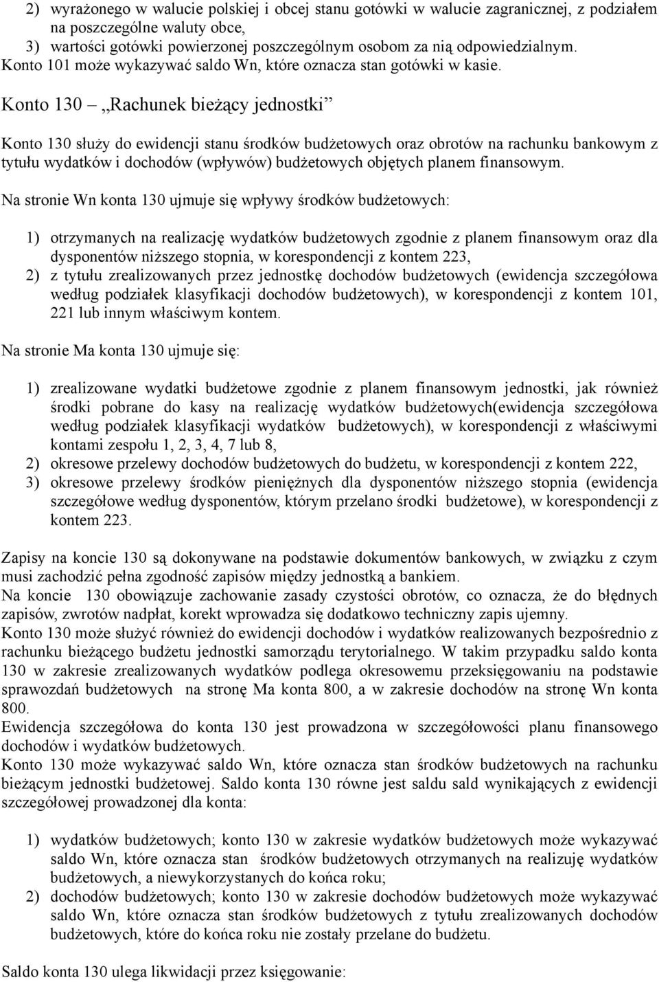 Konto 130 Rachunek bieżący jednostki Konto 130 służy do ewidencji stanu środków budżetowych oraz obrotów na rachunku bankowym z tytułu wydatków i dochodów (wpływów) budżetowych objętych planem