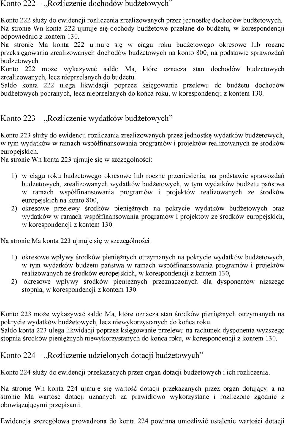 Na stronie Ma konta 222 ujmuje się w ciągu roku budżetowego okresowe lub roczne przeksięgowania zrealizowanych dochodów budżetowych na konto 800, na podstawie sprawozdań budżetowych.