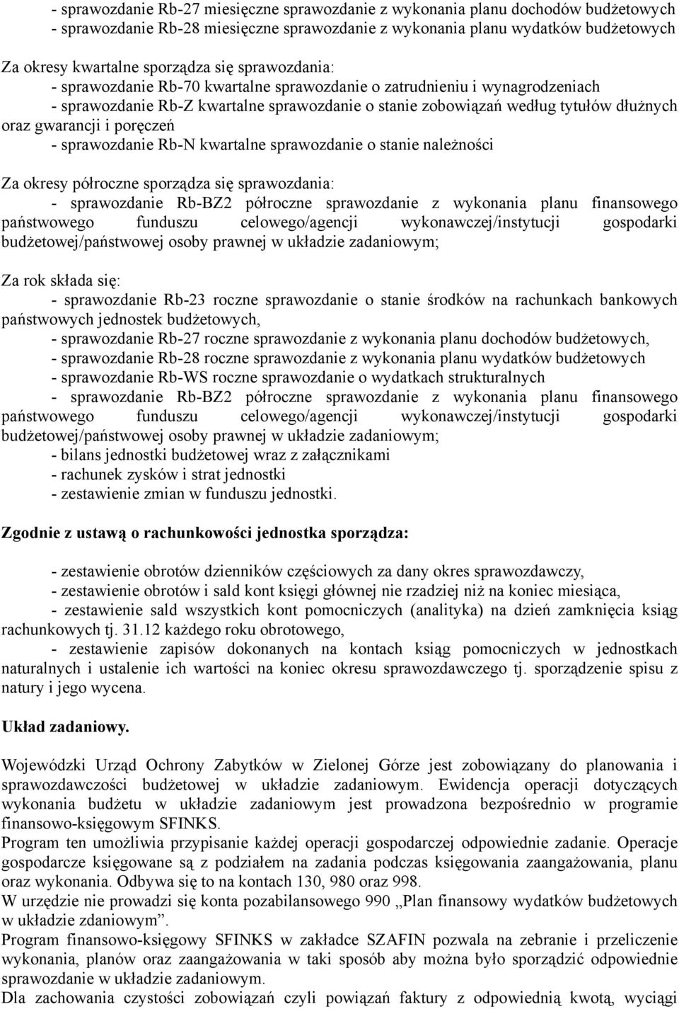 poręczeń - sprawozdanie Rb-N kwartalne sprawozdanie o stanie należności Za okresy półroczne sporządza się sprawozdania: - sprawozdanie Rb-BZ2 półroczne sprawozdanie z wykonania planu finansowego