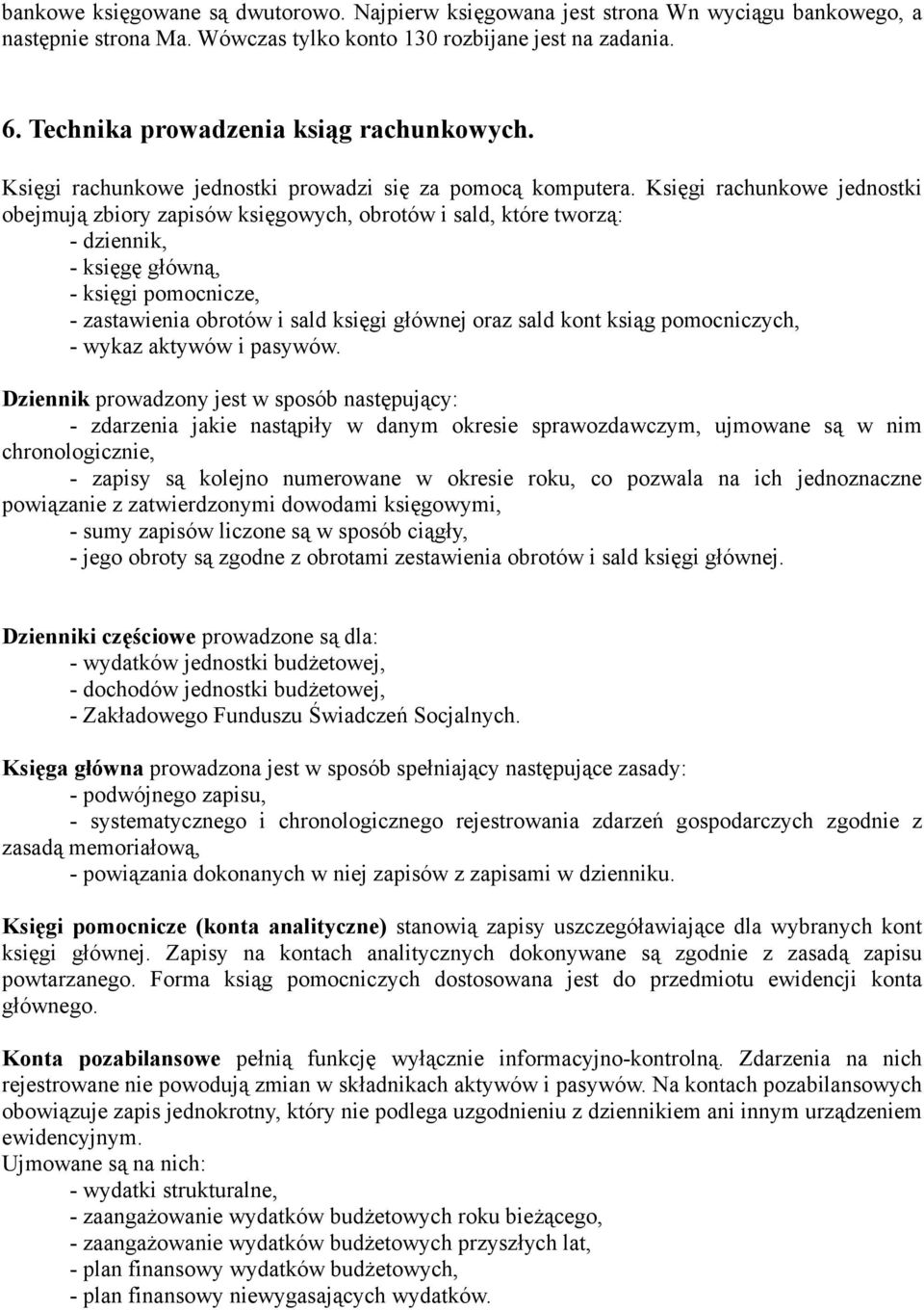 Księgi rachunkowe jednostki obejmują zbiory zapisów księgowych, obrotów i sald, które tworzą: - dziennik, - księgę główną, - księgi pomocnicze, - zastawienia obrotów i sald księgi głównej oraz sald