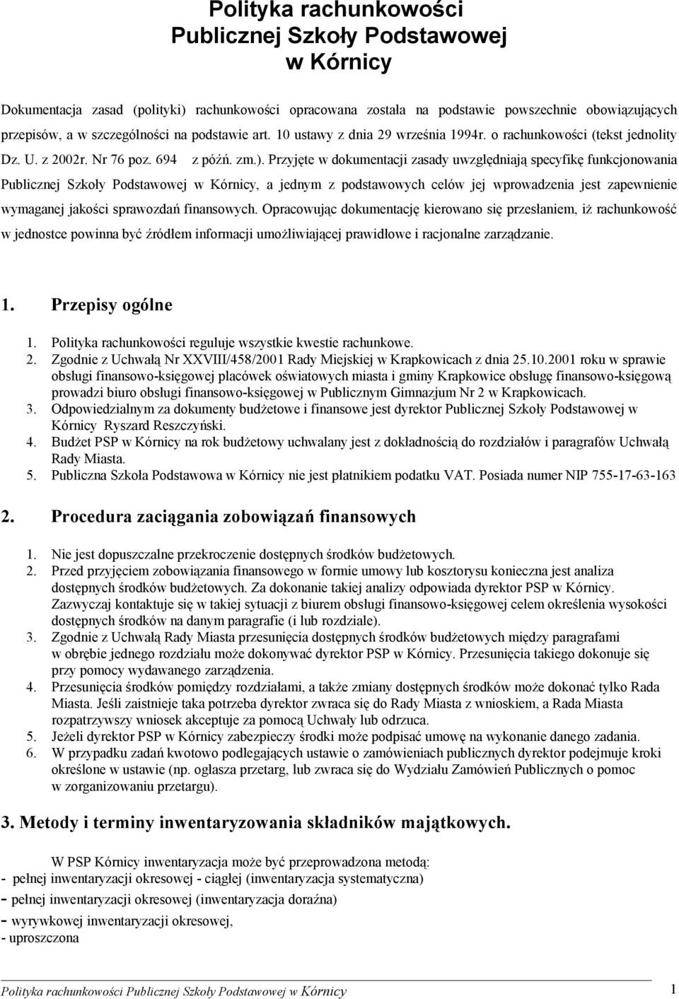 Przyjęte w dokumentacji zasady uwzględniają specyfikę funkcjonowania Publicznej Szkoły Podstawowej w Kórnicy, a jednym z podstawowych celów jej wprowadzenia jest zapewnienie wymaganej jakości