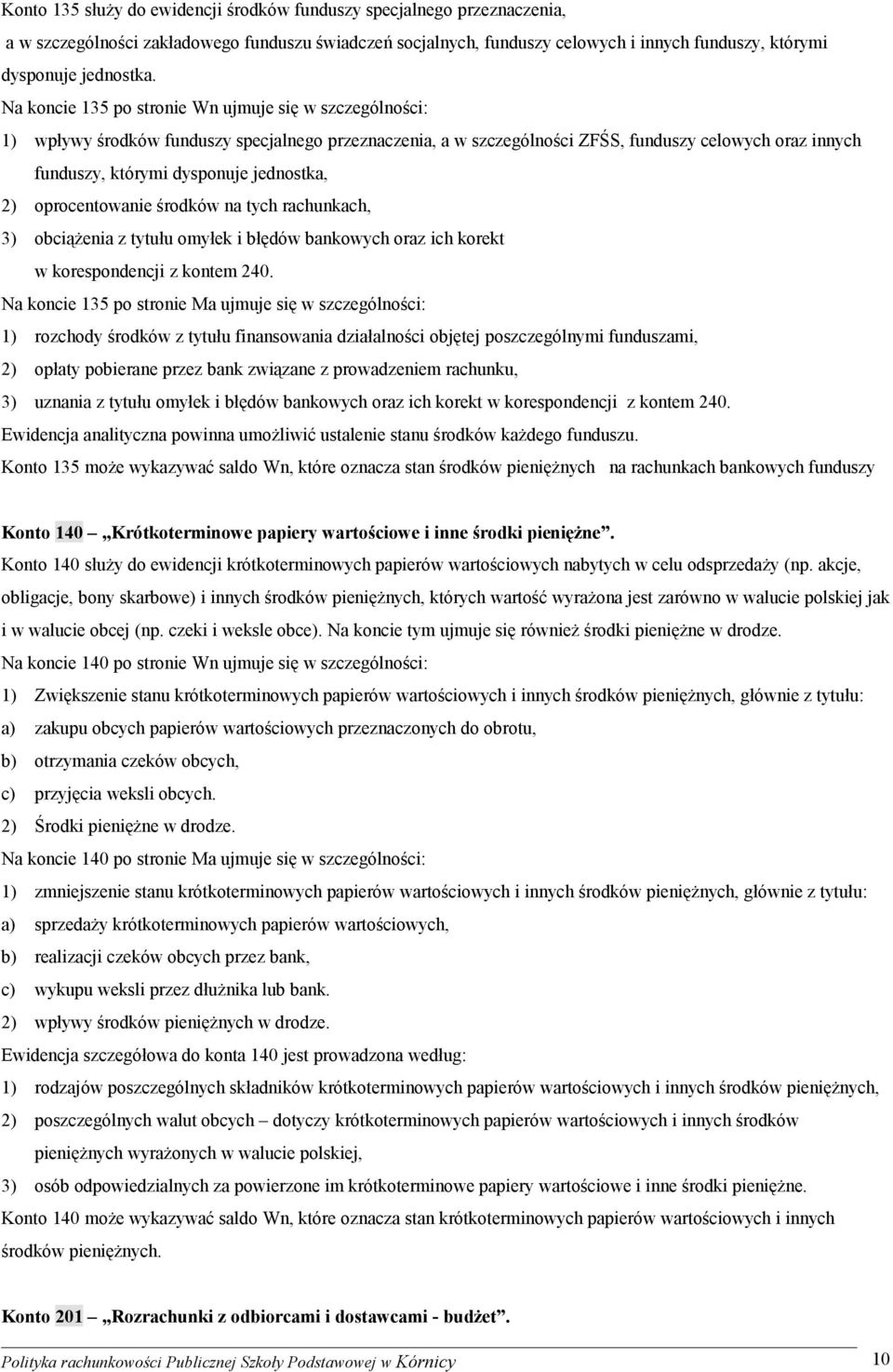 jednostka, 2) oprocentowanie środków na tych rachunkach, 3) obciążenia z tytułu omyłek i błędów bankowych oraz ich korekt w korespondencji z kontem 240.