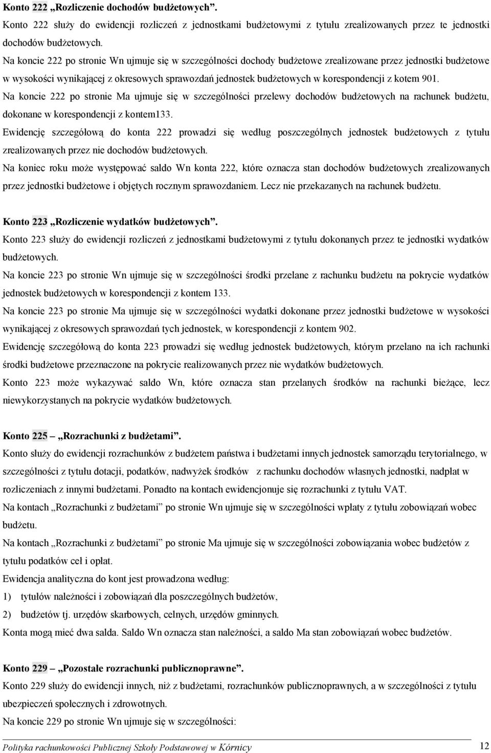 z kotem 901. Na koncie 222 po stronie Ma ujmuje się w szczególności przelewy dochodów budżetowych na rachunek budżetu, dokonane w korespondencji z kontem133.