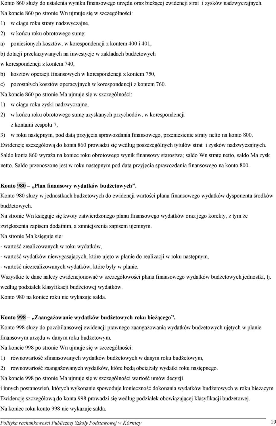 przekazywanych na inwestycje w zakładach budżetowych w korespondencji z kontem 740, b) kosztów operacji finansowych w korespondencji z kontem 750, c) pozostałych kosztów operacyjnych w korespondencji