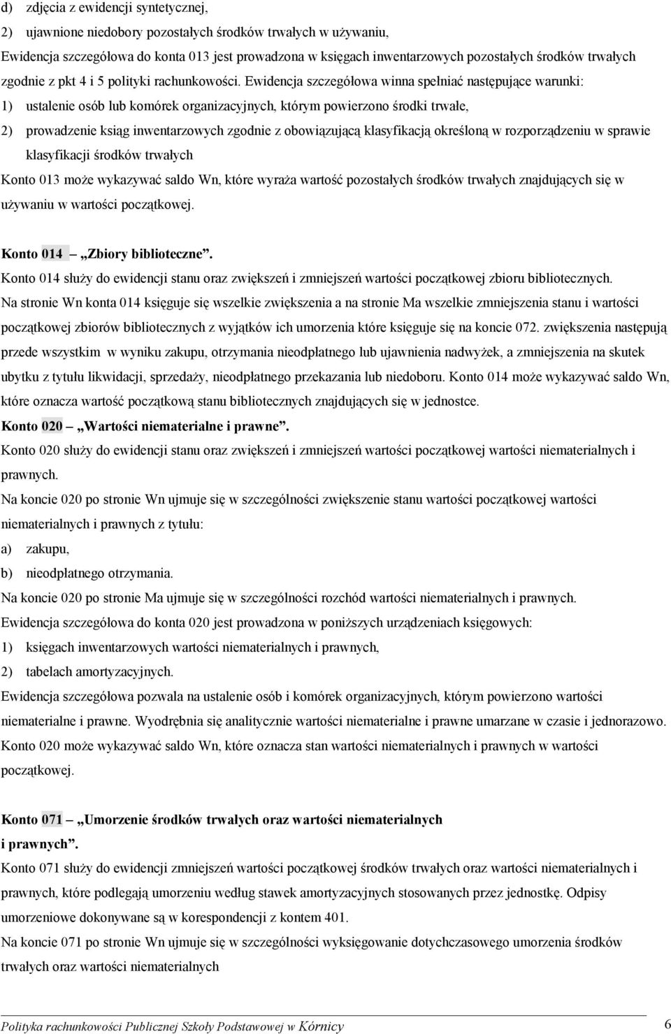 Ewidencja szczegółowa winna spełniać następujące warunki: 1) ustalenie osób lub komórek organizacyjnych, którym powierzono środki trwałe, 2) prowadzenie ksiąg inwentarzowych zgodnie z obowiązującą