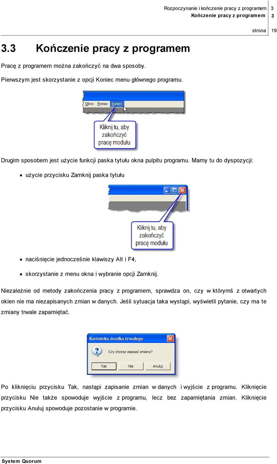 i F4, skorzystanie z menu okna i wybranie opcji Zamknij Niezależnie od metody zakończenia pracy z programem, sprawdza on, czy w którymś z otwartych okien nie ma niezapisanych zmian w danych Jeśli