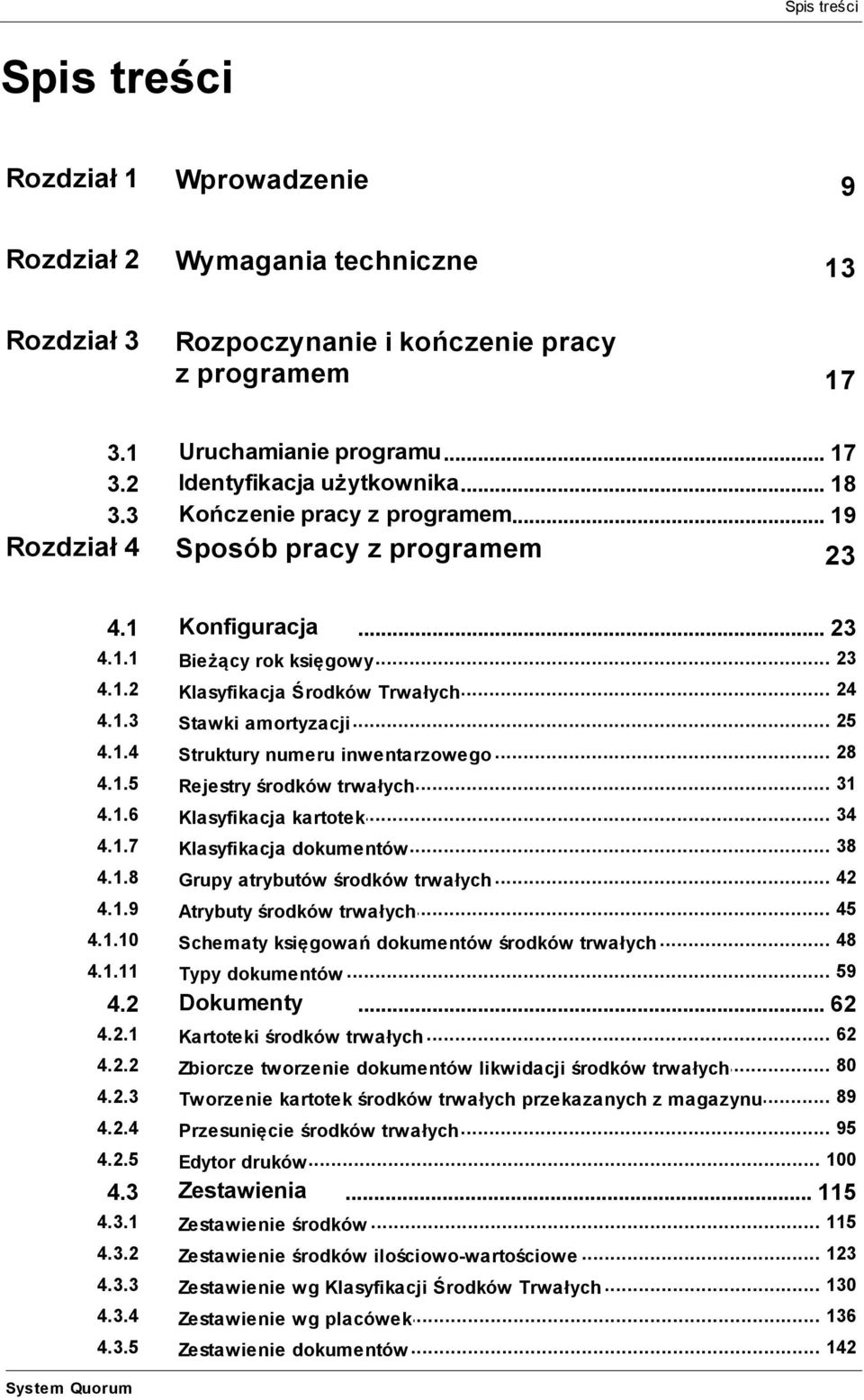 28 Struktury numeru inwentarzowego 415 31 Rejestry środków trwałych 416 34 Klasyfikacja kartotek 417 38 Klasyfikacja dokumentów 418 42 Grupy atrybutów środków trwałych 419 45 Atrybuty środków