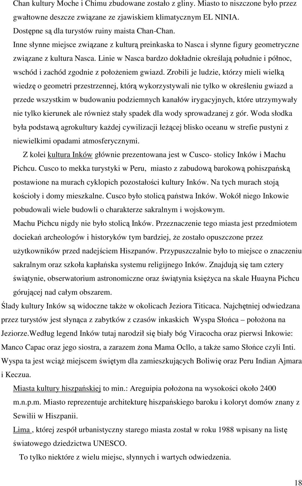 Linie w Nasca bardzo dokładnie określają południe i północ, wschód i zachód zgodnie z połoŝeniem gwiazd.