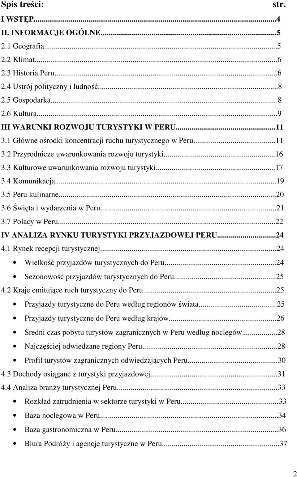 3 Kulturowe uwarunkowania rozwoju turystyki...17 3.4 Komunikacja...19 3.5 Peru kulinarne...20 3.6 Święta i wydarzenia w Peru...21 3.7 Polacy w Peru...22 IV ANALIZA RYNKU TURYSTYKI PRZYJAZDOWEJ PERU.