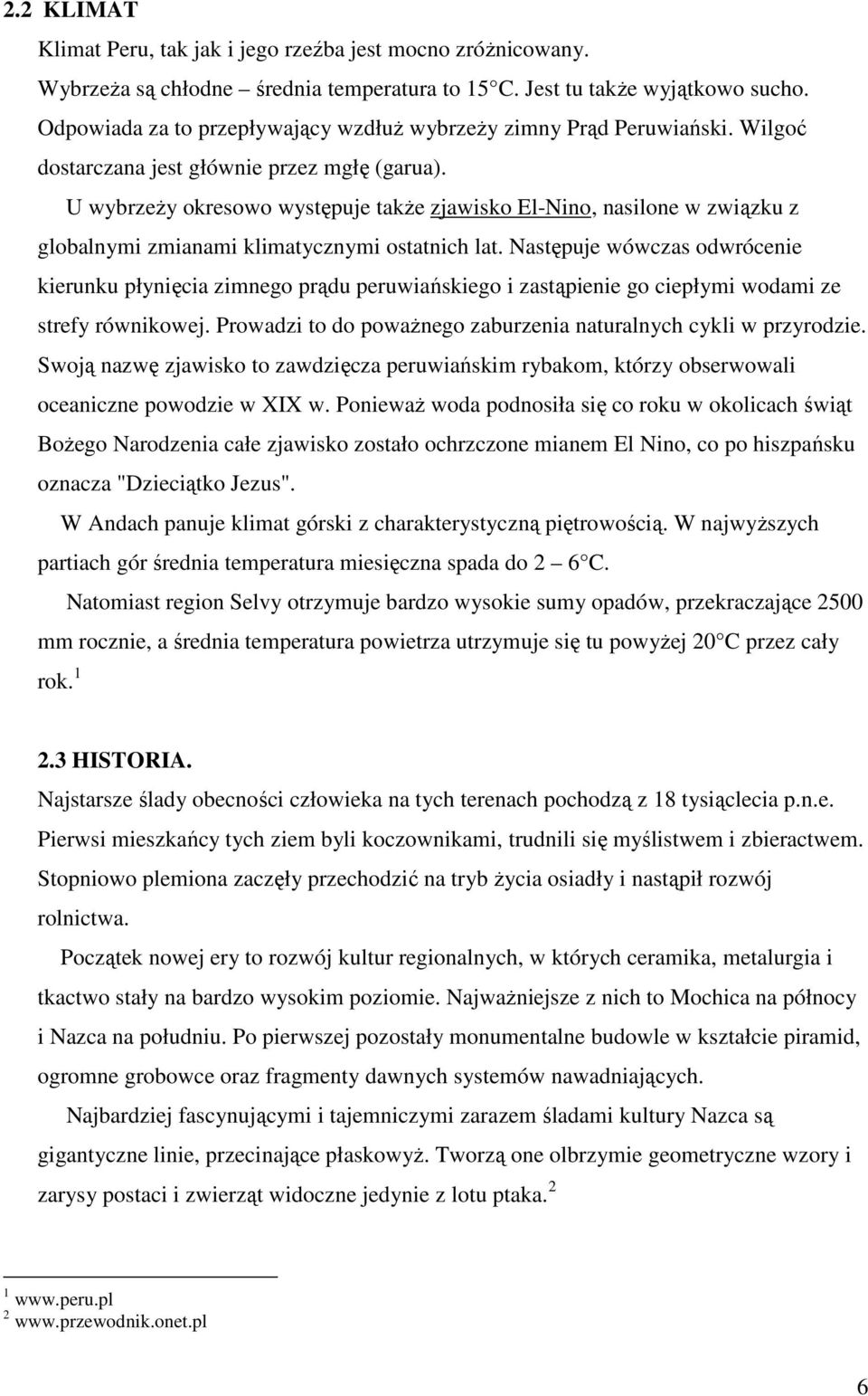 U wybrzeŝy okresowo występuje takŝe zjawisko El-Nino, nasilone w związku z globalnymi zmianami klimatycznymi ostatnich lat.