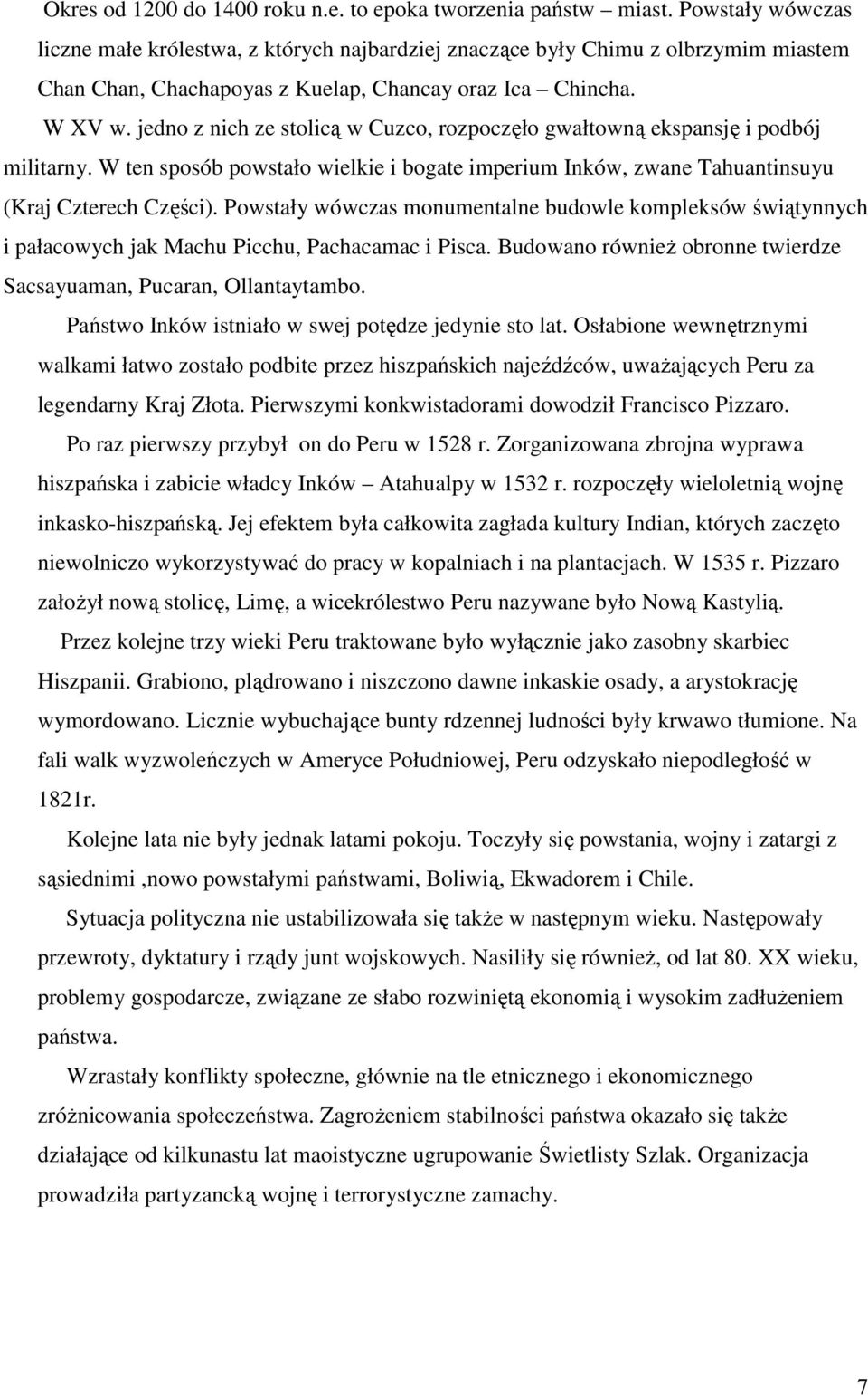 jedno z nich ze stolicą w Cuzco, rozpoczęło gwałtowną ekspansję i podbój militarny. W ten sposób powstało wielkie i bogate imperium Inków, zwane Tahuantinsuyu (Kraj Czterech Części).