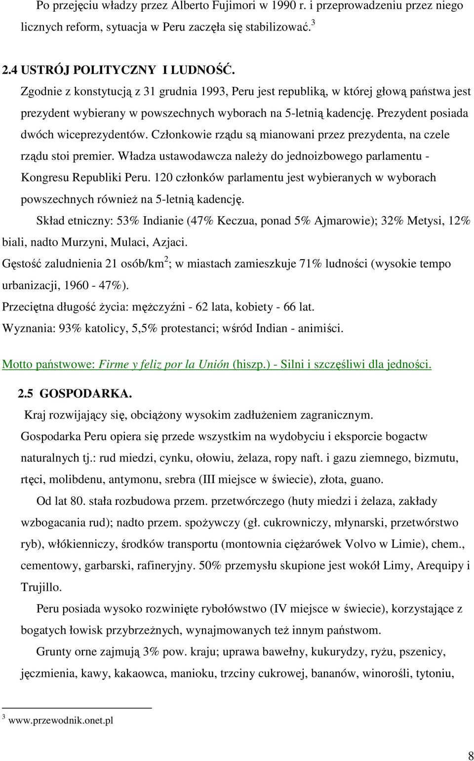 Członkowie rządu są mianowani przez prezydenta, na czele rządu stoi premier. Władza ustawodawcza naleŝy do jednoizbowego parlamentu - Kongresu Republiki Peru.