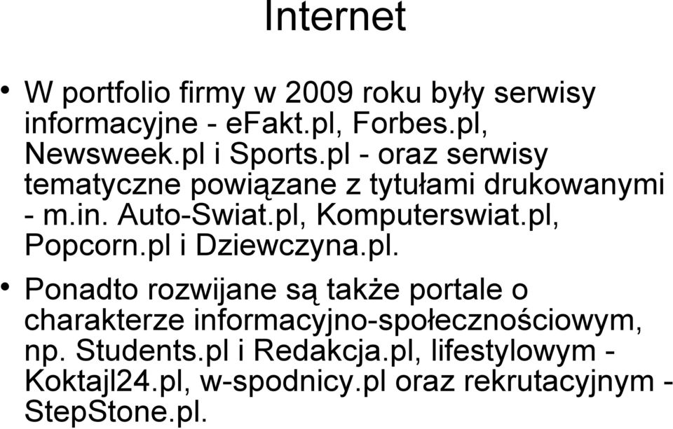 pl, Komputerswiat.pl, Popcorn.pl i Dziewczyna.pl. Ponadto rozwijane są także portale o charakterze informacyjno-społecznościowym, np.