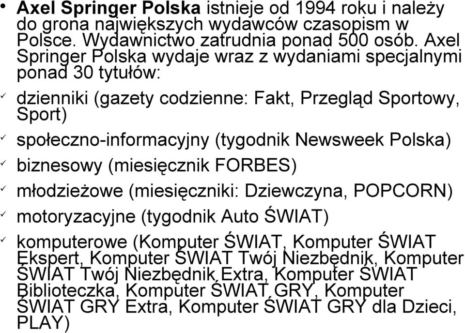 Newsweek Polska) biznesowy (miesięcznik FORBES) młodzieżowe (miesięczniki: Dziewczyna, POPCORN) motoryzacyjne (tygodnik Auto ŚWIAT) komputerowe (Komputer ŚWIAT,