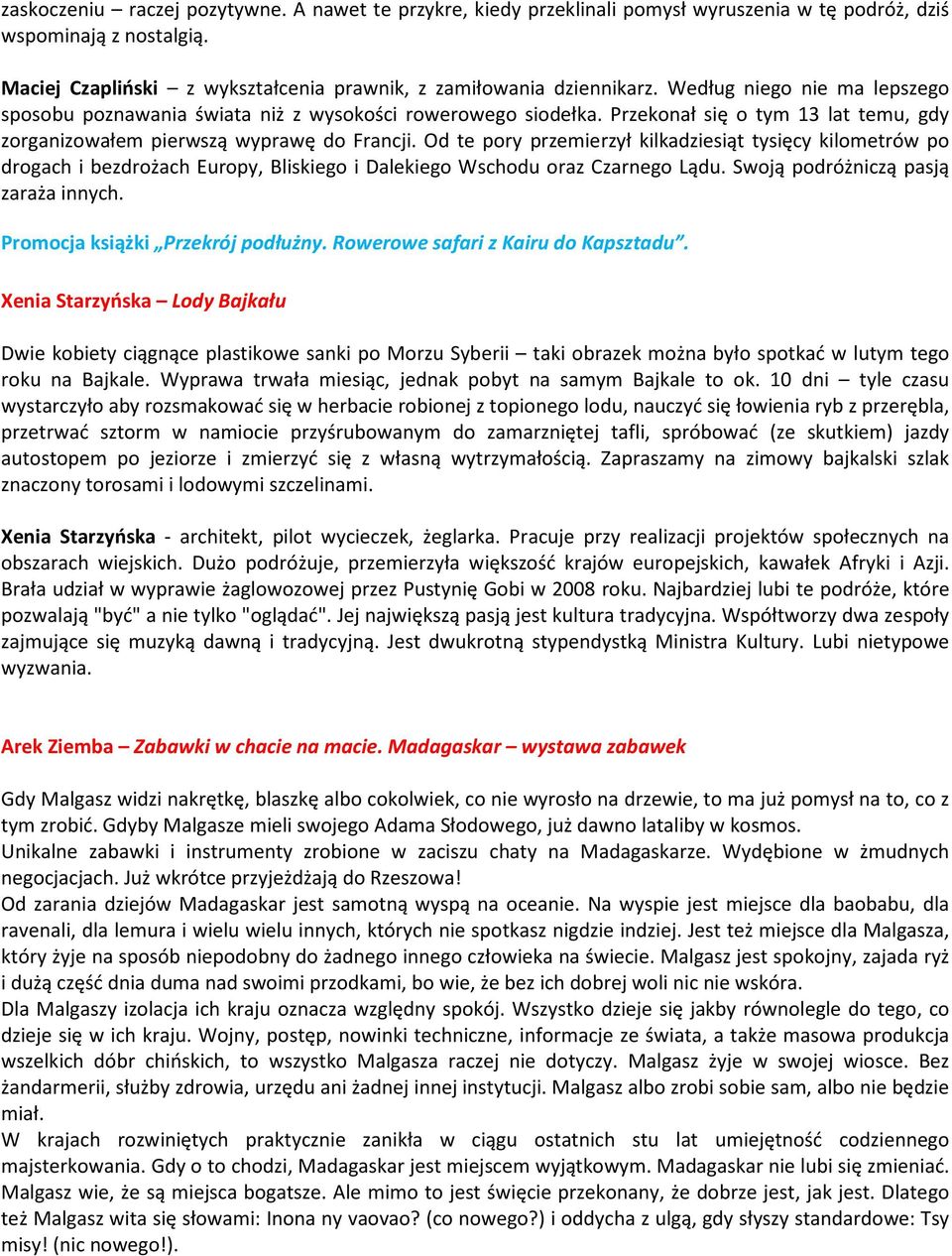 Od te pory przemierzył kilkadziesiąt tysięcy kilometrów po drogach i bezdrożach Europy, Bliskiego i Dalekiego Wschodu oraz Czarnego Lądu. Swoją podróżniczą pasją zaraża innych.