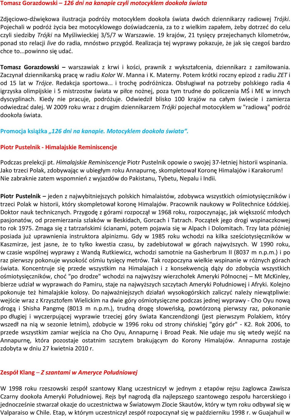 19 krajów, 21 tysięcy przejechanych kilometrów, ponad sto relacji live do radia, mnóstwo przygód. Realizacja tej wyprawy pokazuje, że jak się czegoś bardzo chce to...powinno się udać.