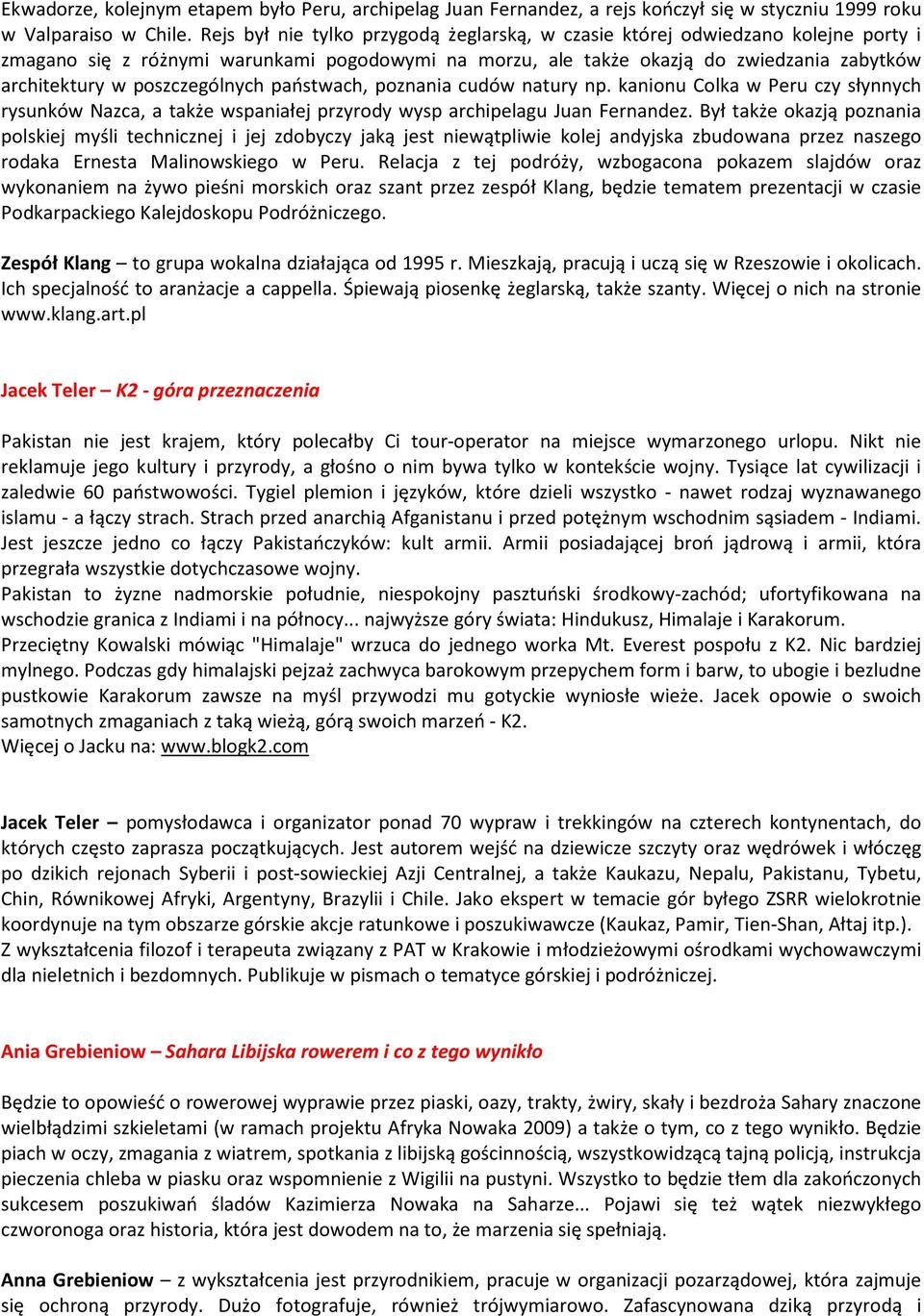 poszczególnych państwach, poznania cudów natury np. kanionu Colka w Peru czy słynnych rysunków Nazca, a także wspaniałej przyrody wysp archipelagu Juan Fernandez.