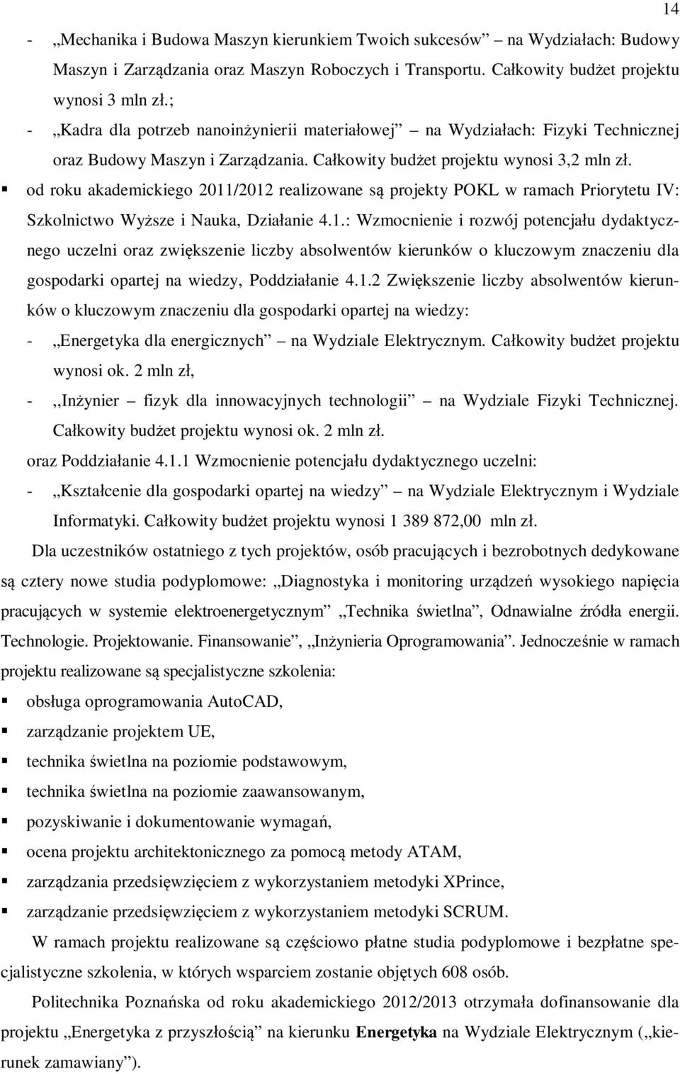 od roku akademickiego 2011/2012 realizowane są projekty POKL w ramach Priorytetu IV: Szkolnictwo Wyższe i Nauka, Działanie 4.1.: Wzmocnienie i rozwój potencjału dydaktycznego uczelni oraz zwiększenie liczby absolwentów kierunków o kluczowym znaczeniu dla gospodarki opartej na wiedzy, Poddziałanie 4.