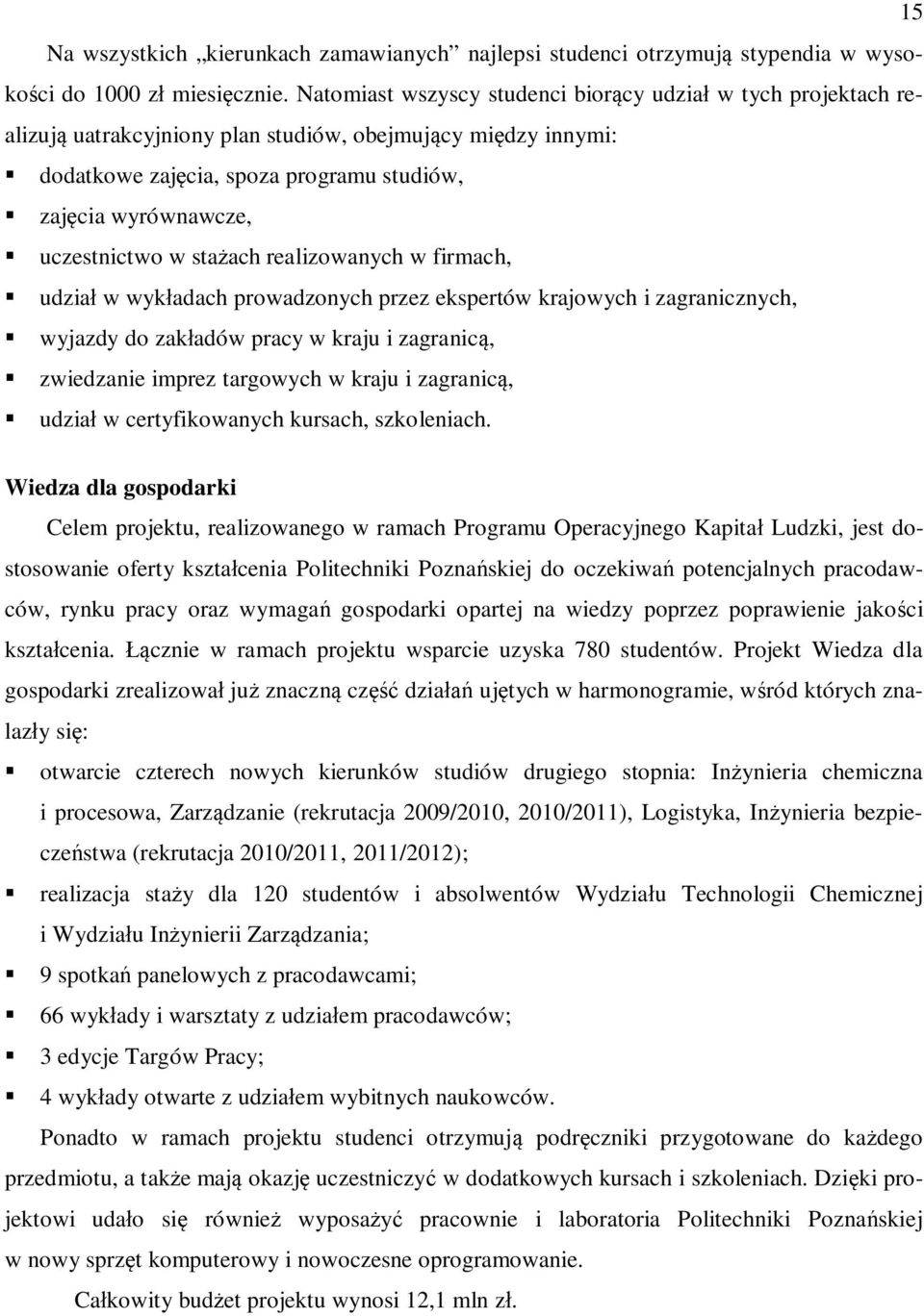 uczestnictwo w stażach realizowanych w firmach, udział w wykładach prowadzonych przez ekspertów krajowych i zagranicznych, wyjazdy do zakładów pracy w kraju i zagranicą, zwiedzanie imprez targowych w